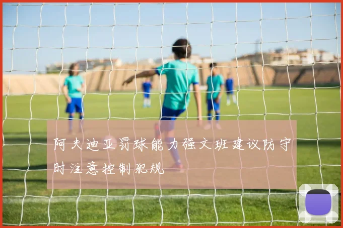 阿夫迪亚罚球能力强文班建议防守时注意控制犯规