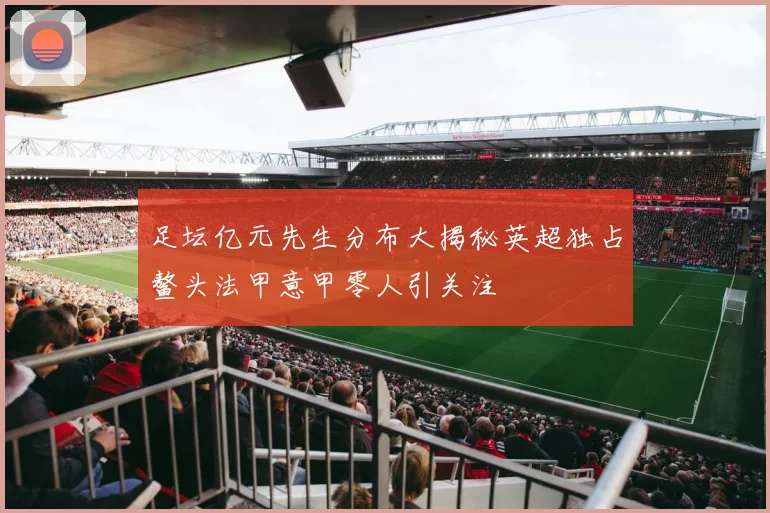 足坛亿元先生分布大揭秘英超独占鳌头法甲意甲零人引关注