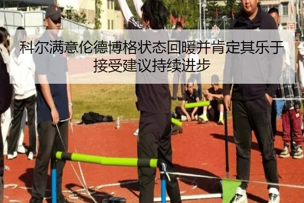 科尔满意伦德博格状态回暖并肯定其乐于接受建议持续进步 - 12bet